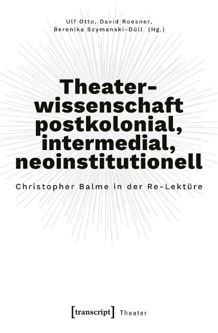 Theaterwissenschaft postkolonial, intermedial, neoinstitutionell - 