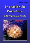 Cover-Bild zum Titel 'So erstellen Sie Profi-Fotos!' von 'Alina Steffen'