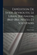 Cover-Bild zum Titel 'Expédition De Syrie, Beyrouth, Le Liban, Jérusalem, 1860-1861. Notes Et Souvenirs' von 'Ernest Louet'