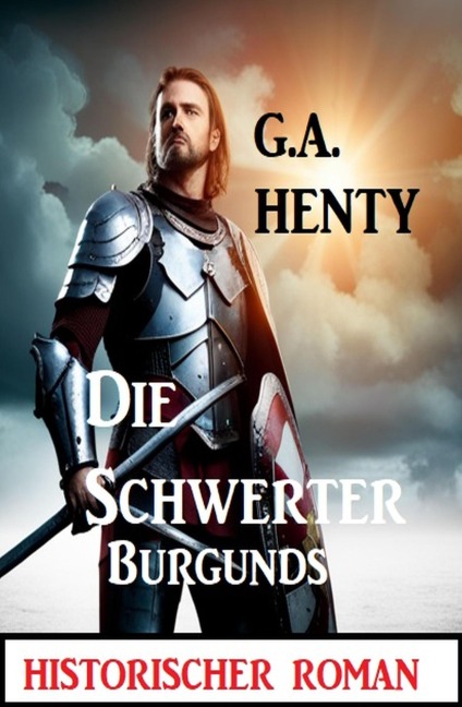 Die Schwerter Burgunds: Historischer Roman - G. A. Henty