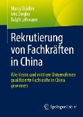 Rekrutierung von Fachkräften in China - Marco Städler, Ives Ziegler, Ralph Lehmann