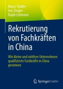 Cover-Bild zum Titel 'Rekrutierung von Fachkräften in China' von 'Marco Städler, Ives Ziegler, Ralph Lehmann'