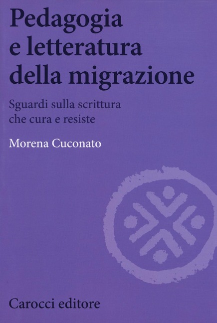 Pedagogia e letteratura della migrazione. Sguardi sulla scrittura che cura e resiste - Morena Cuconato