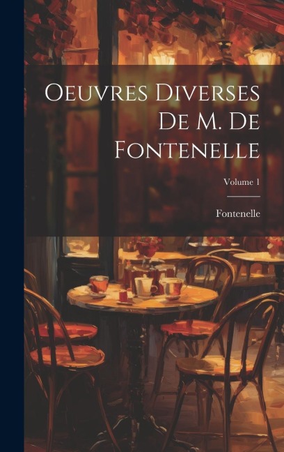 Oeuvres Diverses De M. De Fontenelle; Volume 1 - Fontenelle