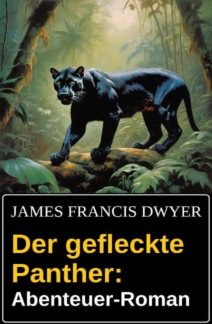 Der gefleckte Panther: Abenteuer-Roman - James Francis Dwyer