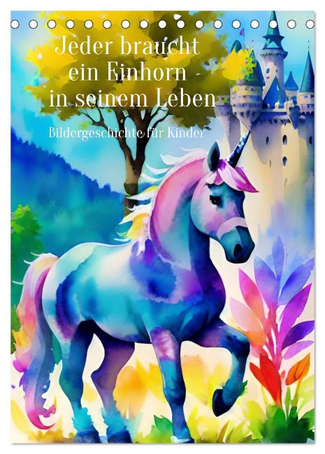 Jeder braucht ein Einhorn in seinem Leben - Bildergeschichte für Kinder (Tischkalender 2025 DIN A5 hoch), CALVENDO Monatskalender - Anja Zachrau