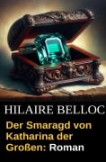 Cover-Bild zum Titel 'Der Smaragd von Katharina der Großen: Roman' von 'Hilaire Belloc'