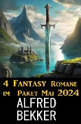 Cover-Bild zum Titel '4 Fantasy Romane im Paket Mai 2024' von 'Alfred Bekker'