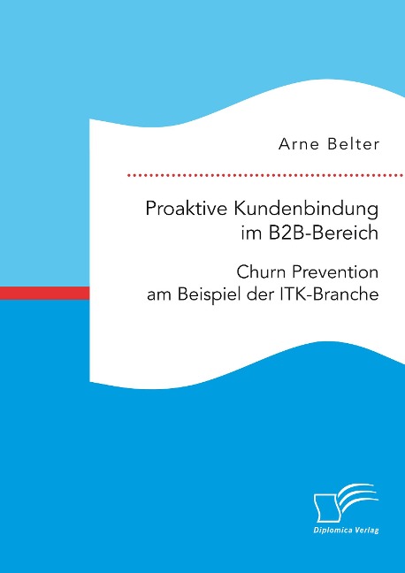 Proaktive Kundenbindung im B2B-Bereich: Churn Prevention am Beispiel der ITK-Branche - Arne Belter