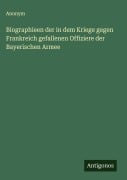 Cover-Bild zum Titel 'Biographieen der in dem Kriege gegen Frankreich gefallenen Offiziere der Bayerischen Armee' von 'Anonym'
