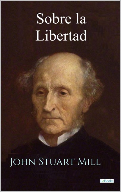 Sobre la Libertad - John Stuart Mill - John Stuart Mill