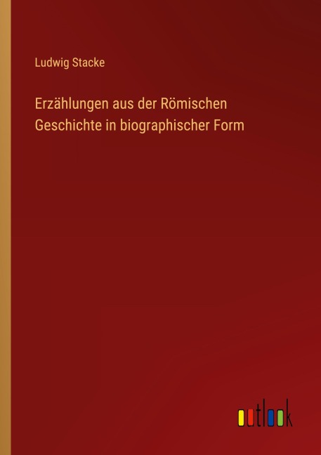 Erzählungen aus der Römischen Geschichte in biographischer Form - Ludwig Stacke