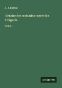 Cover-Bild zum Titel 'Histoire des croisades contre les Albigeois' von 'J. -J. Barrau'