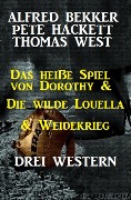 Das heiße Spiel von Dorothy & Die wilde Louella & Weidekrieg: Drei Western - Alfred Bekker, Pete Hackett, Thomas West