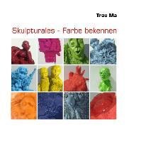 Skulpturales - Farbe bekennen - Trau Ma