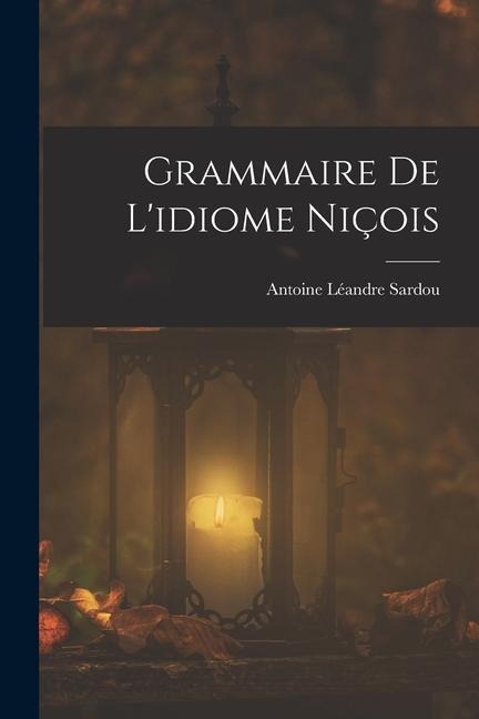 Grammaire De L'idiome Niçois - Antoine Léandre Sardou