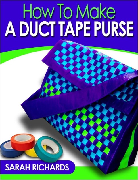 How to Make a Duct Tape Purse (Duct Tape Projects, #3) - Sarah Richards