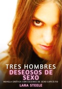 Cover-Bild zum Titel 'Tres hombres deseosos de sexo' von 'Lara Steele'