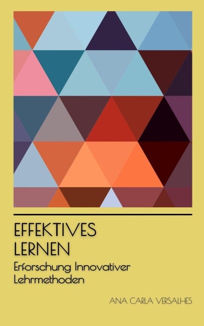 Effektives Lernen: Erforschung Innovativer Lehrmethoden (Innovative Bildung: Strategien, Herausforderungen und Lösungen in der Pädagogik) - Ana Carla Versalhes