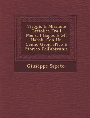 Viaggio E Missione Cattolica Fra I Mens�, I Bogos E Gli Habab, Con Un Cenno Geografico E Storico Dell'abissinia - Giuseppe Sapeto