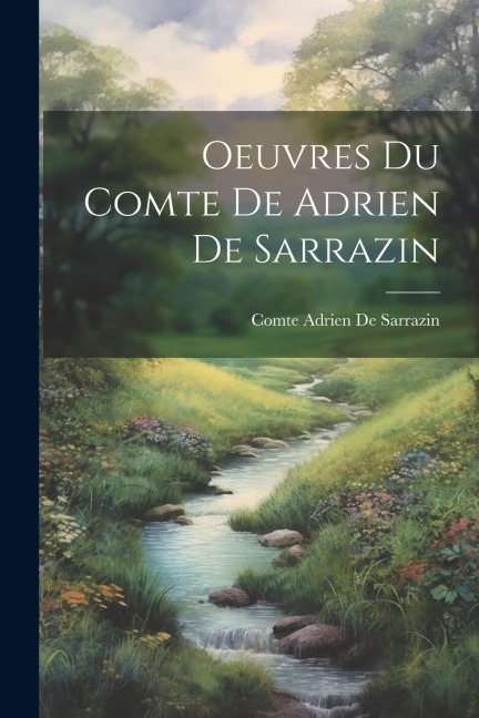 Oeuvres Du Comte De Adrien De Sarrazin - Comte Adrien De Sarrazin