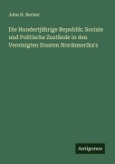 Cover-Bild zum Titel 'Die Hundertjährige Republik: Sociale und Politische Zustände in den Vereinigten Staaten Nordamerika's' von 'John H. Becker'