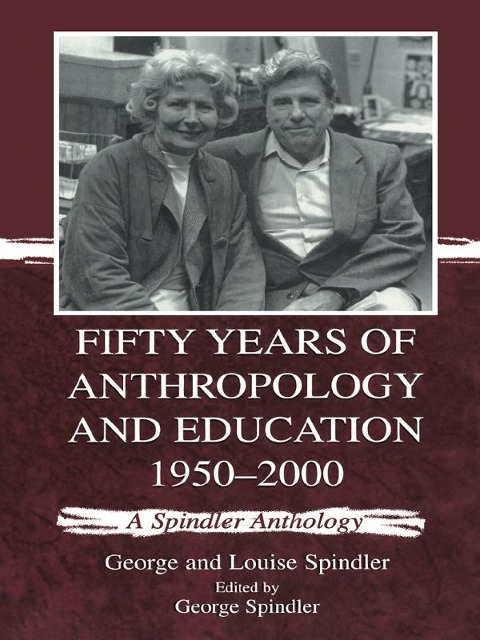 Fifty Years of Anthropology and Education 1950-2000 - George Spindler, Louise Spindler