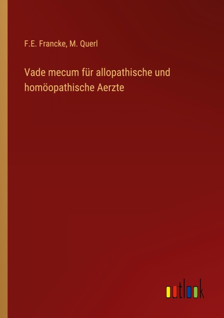 Vade mecum für allopathische und homöopathische Aerzte - F. E. Francke, M. Querl