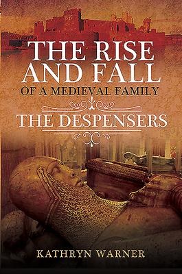 The Rise and Fall of a Medieval Family - Kathryn Warner