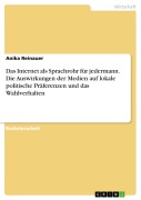 Cover-Bild zum Titel 'Das Internet als Sprachrohr für jedermann. Die Auswirkungen der Medien auf lokale politische Präferenzen und das Wahlverhalten' von 'Anika Reinauer'