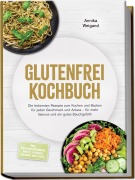 Cover-Bild zum Titel 'Glutenfrei Kochbuch: Die leckersten Rezepte zum Kochen und Backen für jeden Geschmack und Anlass - für mehr Genuss und ein gutes Bauchgefühl - inkl. Mehlmischungen, Brote, Kuchen, Snacks, Dips uvm.' von 'Annika Weigand'
