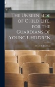 Cover-Bild zum Titel 'The Unseen Side of Child Life, for the Guardians of Young Children' von 'Elizabeth Harrison'