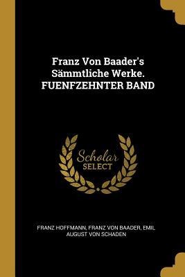Franz Von Baader's Sämmtliche Werke. Fuenfzehnter Band - Franz Hoffmann, Franz Von Baader, Emil August von Schaden