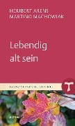 Lebendig alt sein - Heribert Arens, Martino Machowiak