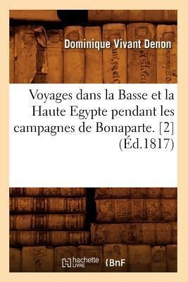Voyages Dans La Basse Et La Haute Egypte Pendant Les Campagnes de Bonaparte. [2] (Éd.1817) - Vivant Denon