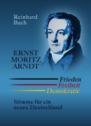 Cover-Bild zum Titel 'Ernst Moritz Arndt - Frieden Freiheit Demokratie' von 'Reinhard Bach'