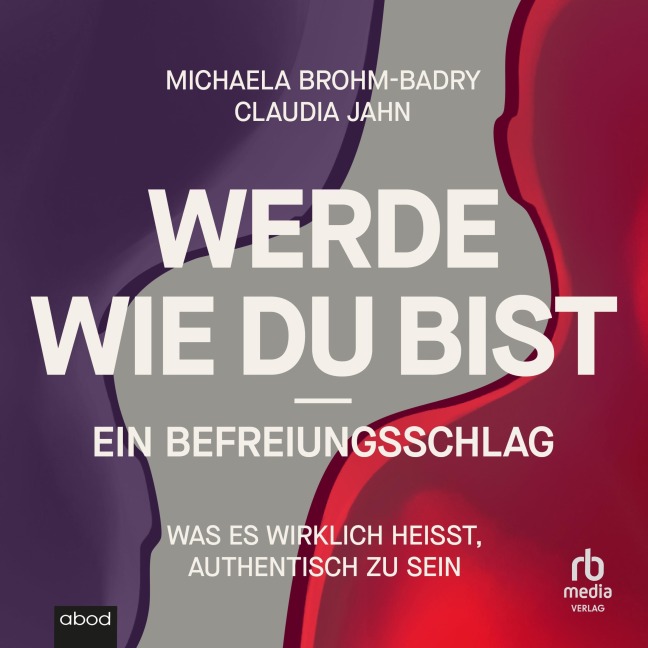 Werde, wie du bist - ein Befreiungsschlag - Michaela Brohm-Badry, Claudia Jahn