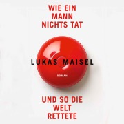 Cover-Bild zum Titel 'Wie ein Mann nichts tat und so die Welt rettete' von 'Lukas Maisel'