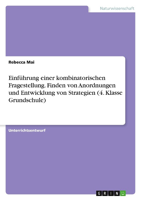 Einführung einer kombinatorischen Fragestellung. Finden von Anordnungen und Entwicklung von Strategien (4. Klasse Grundschule) - Rebecca Mai