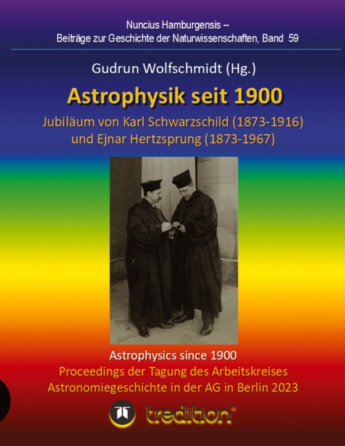 Astrophysik seit 1900 - Jubiläum von Karl Schwarzschild (1873-1916) und Ejnar Hertzsprung (1873-1967). Astrophysics since 1900 - Jubilee of Karl Schwarzschild and Ejnar Hertzsprung. - Gudrun Wolfschmidt