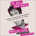 To Hell and Back: My Life in Johnny Thunders' Heartbreakers, in the Words of the Last Man Standing - Walter Lure