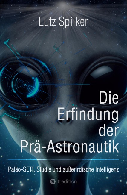 Die Erfindung der Prä-Astronautik - Lutz Spilker