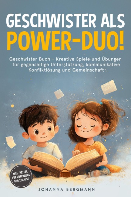 Geschwister Buch: Geschwister als Power-Duo! Kreative Spiele und Übungen für gegenseitige Unterstützung, kommunikative Konfliktlösung und Gemeinschaft - inkl. Rätsel für unterwegs und zuhause - Johanna Bergmann