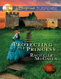 Protecting The Princess (Mills & Boon Love Inspired Suspense) (Reclaiming the Crown, Book 2) - Rachelle McCalla