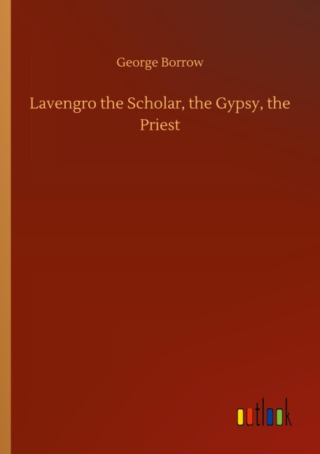 Lavengro the Scholar, the Gypsy, the Priest - George Borrow