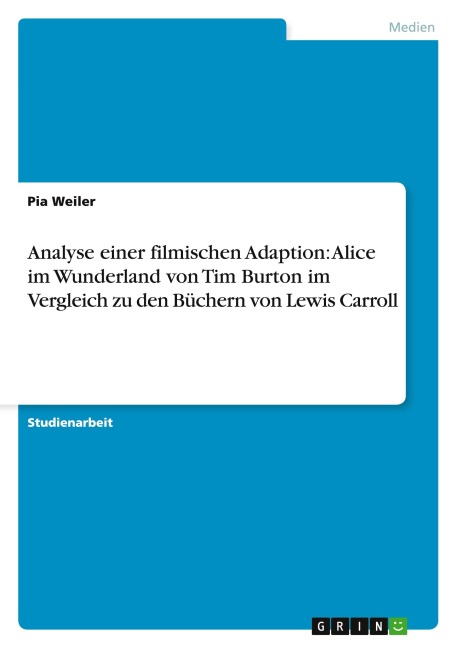 Analyse einer filmischen Adaption: Alice im Wunderland von Tim Burton im Vergleich zu den Büchern von Lewis Carroll - Pia Weiler
