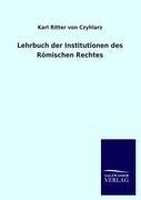 Lehrbuch der Institutionen des Römischen Rechtes - Karl Ritter Von Czyhlarz