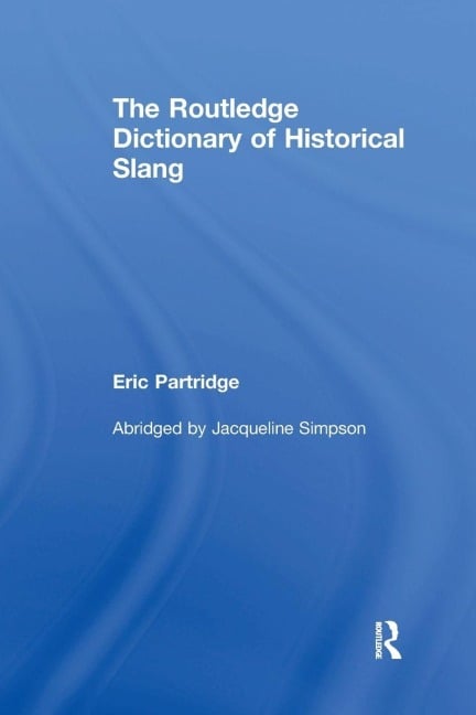 The Routledge Dictionary of Historical Slang - Eric Partridge
