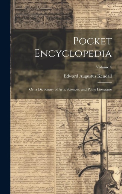 Pocket Encyclopedia: Or, a Dictionary of Arts, Sciences, and Polite Literature; Volume 4 - Edward Augustus Kendall