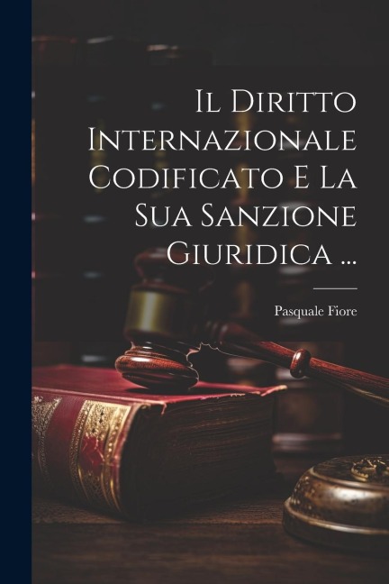 Il Diritto Internazionale Codificato E La Sua Sanzione Giuridica ... - Pasquale Fiore